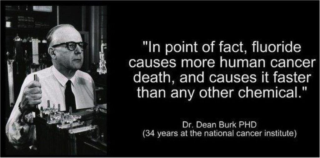 „Es ist eine Tatsache, dass Fluorid mehr Krebstodesfälle erzeugt, und dies schneller als andere chemische Substanzen“, Dr. Dean Burk PHD (34 Jahre am Nationalen Krebsinstitut)