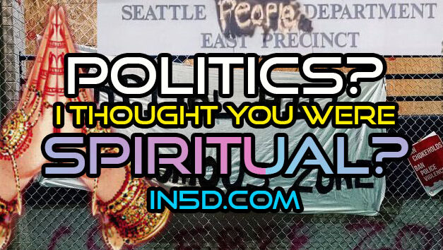 Ich dachte, du wärst spirituell? Warum sich In5D mit Politik befasst